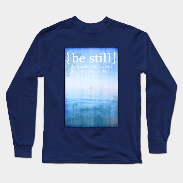 BE STILL the quieter you become the more you can hear. Long Sleeve T-Shirt by originalsusie